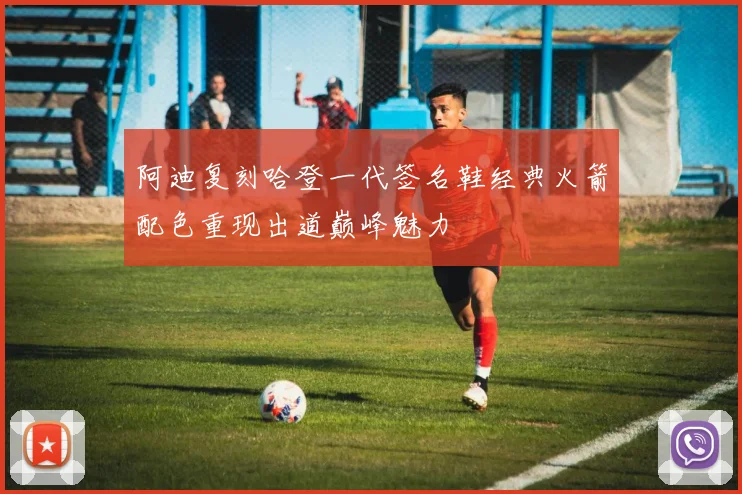 阿迪复刻哈登一代签名鞋经典火箭配色重现出道巅峰魅力