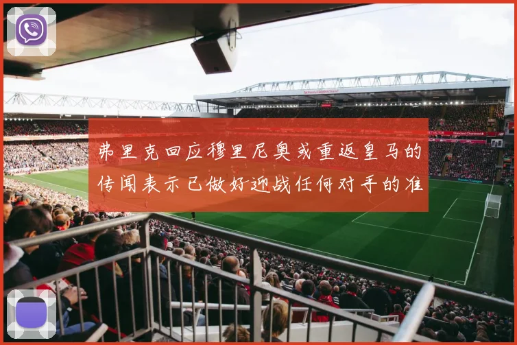 弗里克回应穆里尼奥或重返皇马的传闻表示已做好迎战任何对手的准备